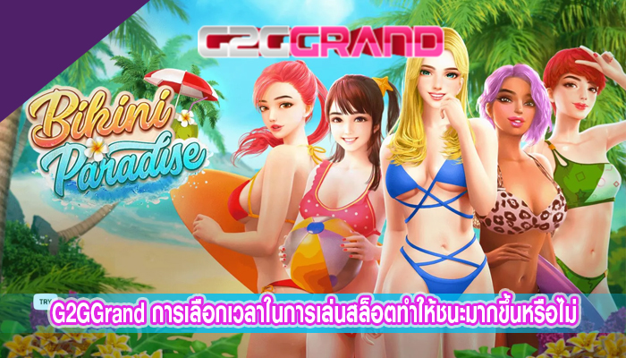 G2GGrand การเลือกเวลาในการเล่นสล็อตทำให้ชนะมากขึ้นหรือไม่