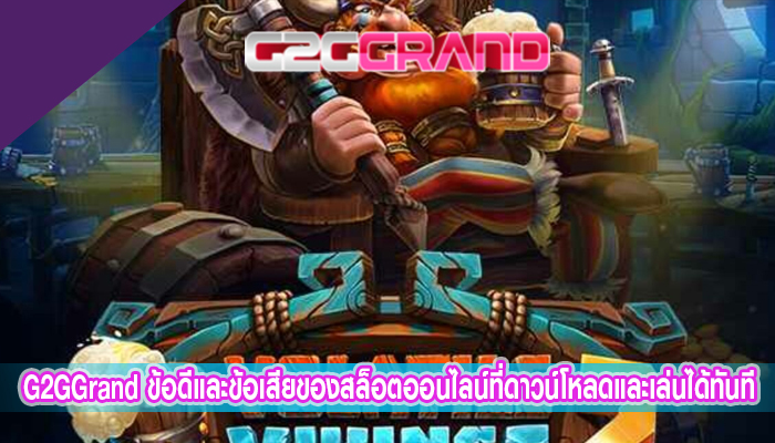 G2GGrand ข้อดีและข้อเสียของสล็อตออนไลน์ที่ดาวน์โหลดและเล่นได้ทันที