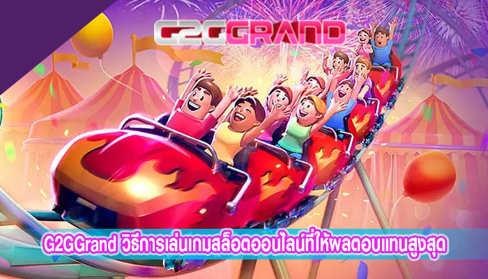 G2GGrand วิธีการเล่นเกมสล็อตออนไลน์ที่ให้ผลตอบแทนสูงสุด