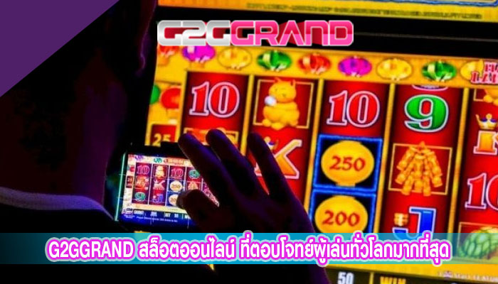 g2ggrand สล็อตออนไลน์ ที่ตอบโจทย์ผู้เล่นทั่วโลกมากที่สุด